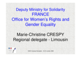 Presentation by Marie-Christine Crespy, Regional Delegate - Department of Women's Rights and Gender Equality, Ministry of Labour, Social Relationships and Solidarity - France Presentation by Marie-Christine Crespy, Regional Delegate - Department of Women's Rights and Gender Equality, Ministry of Labour, Social Relationships and Solidarity - France